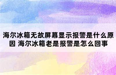 海尔冰箱无故屏幕显示报警是什么原因 海尔冰箱老是报警是怎么回事